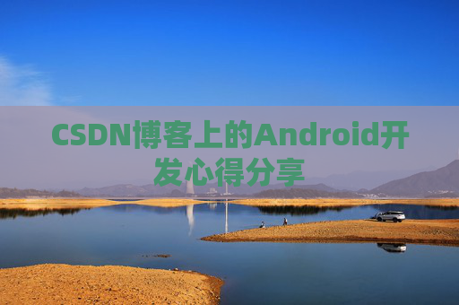 CSDN博客上的Android开发心得分享